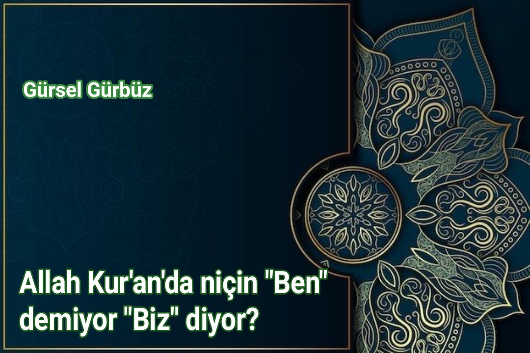 Allah Kur'an'da niçin “Ben” demiyor “Biz” diyor?