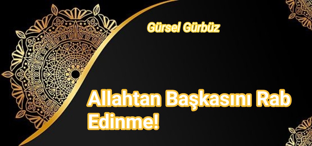 Allah’tan Başkasını Rab/Tanrı Edinme!