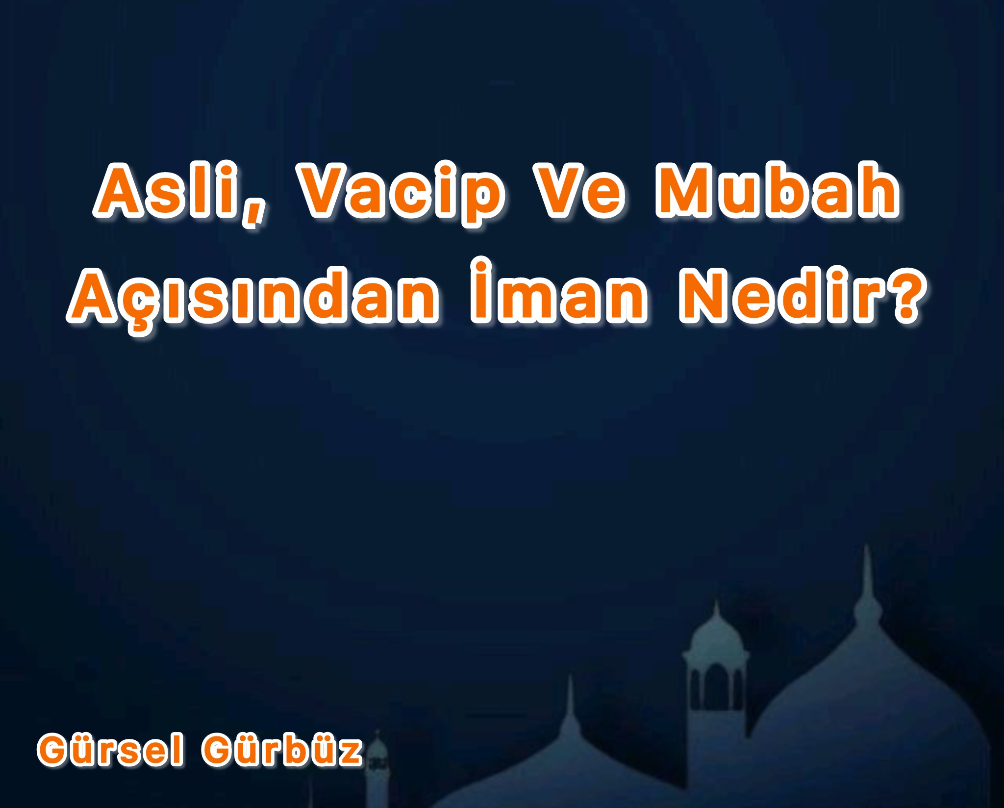 Ders: Asli, Vacip ve Mubah Açısından İman Nedir?