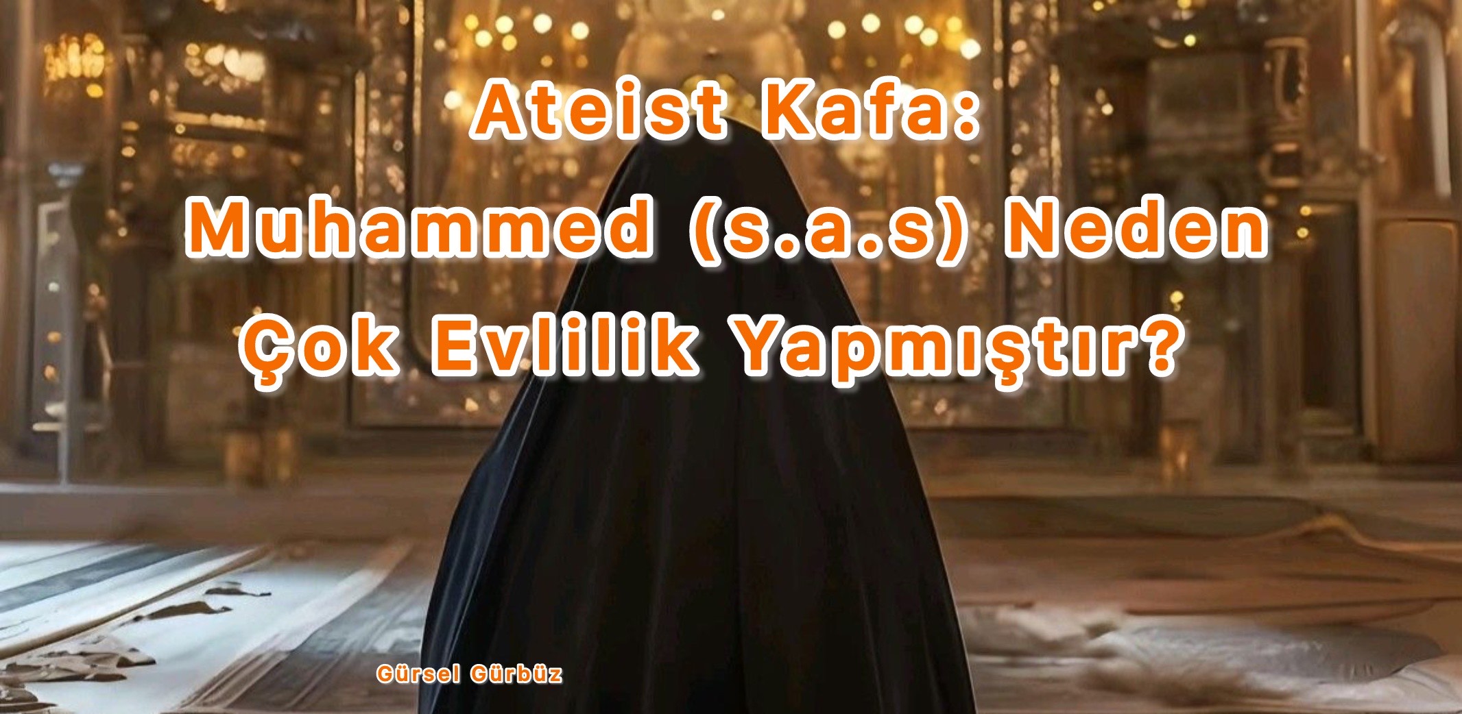 Ateist Kafa: Muhammed (s.a.s) Neden Çok Evlilik Yapmıştır?