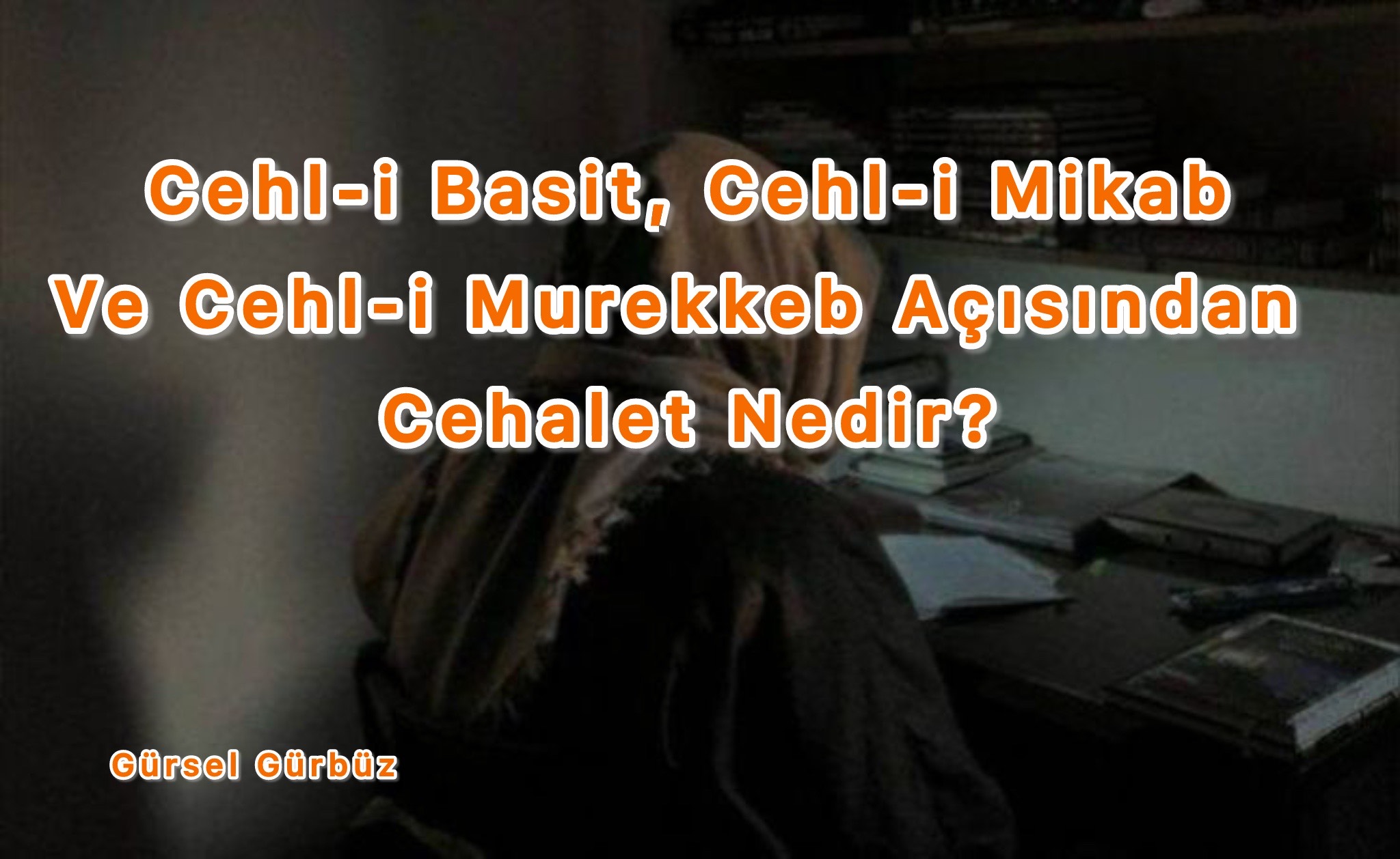Cehl-i Basit, Cehl-i Mikab Ve Cehl-i Murekkeb Açısından Cehalet Nedir?