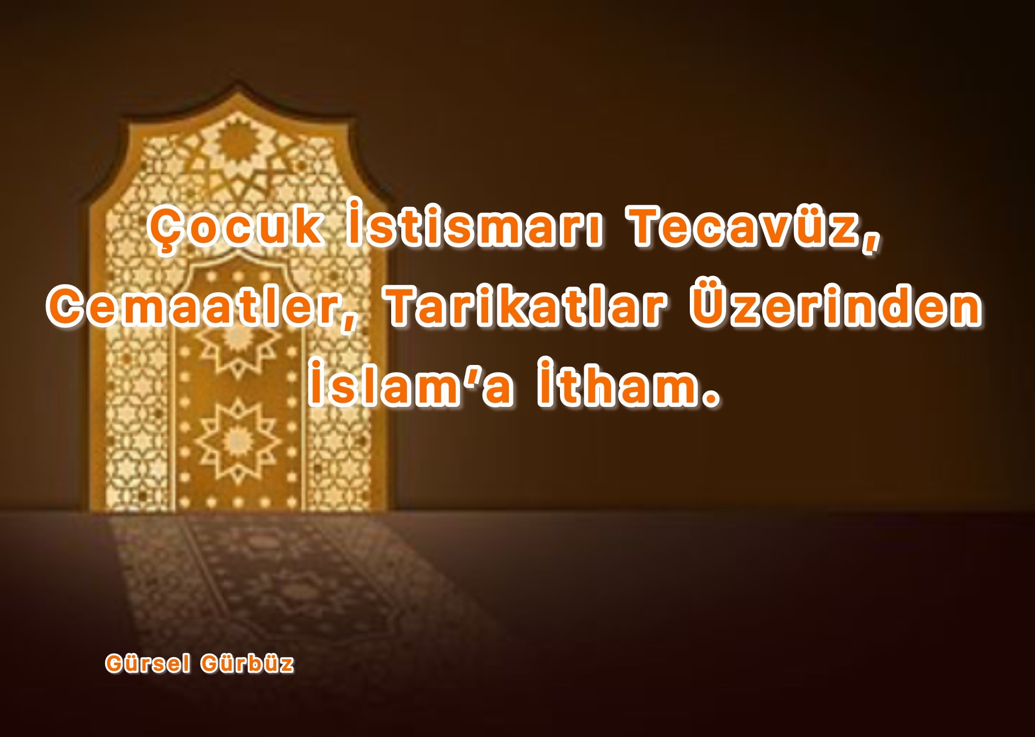 Çocuk İstismarı Tecavüz, Cemaatler, Tarikatlar Üzerinden İslam’a İtham.