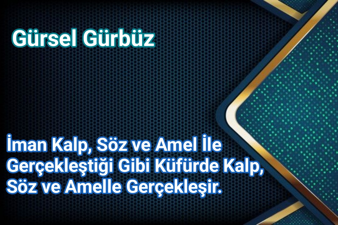 Ders: İman Kalp, Söz ve Amel ile Gerçekleştiği Gibi Küfür'de Kalp, Söz ve Amel İle Gerçekleşir.