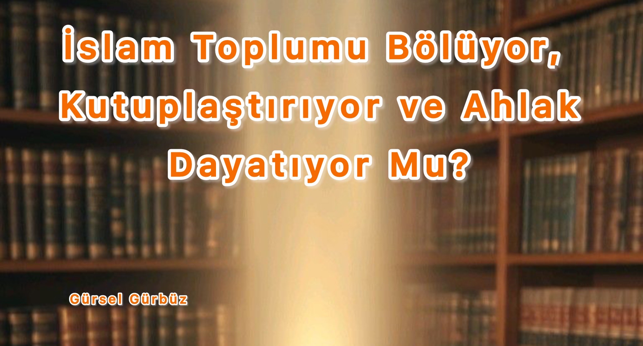 İslam Toplumu Bölüyor, Kutuplaştırıyor ve Ahlak Dayatıyor Mu?