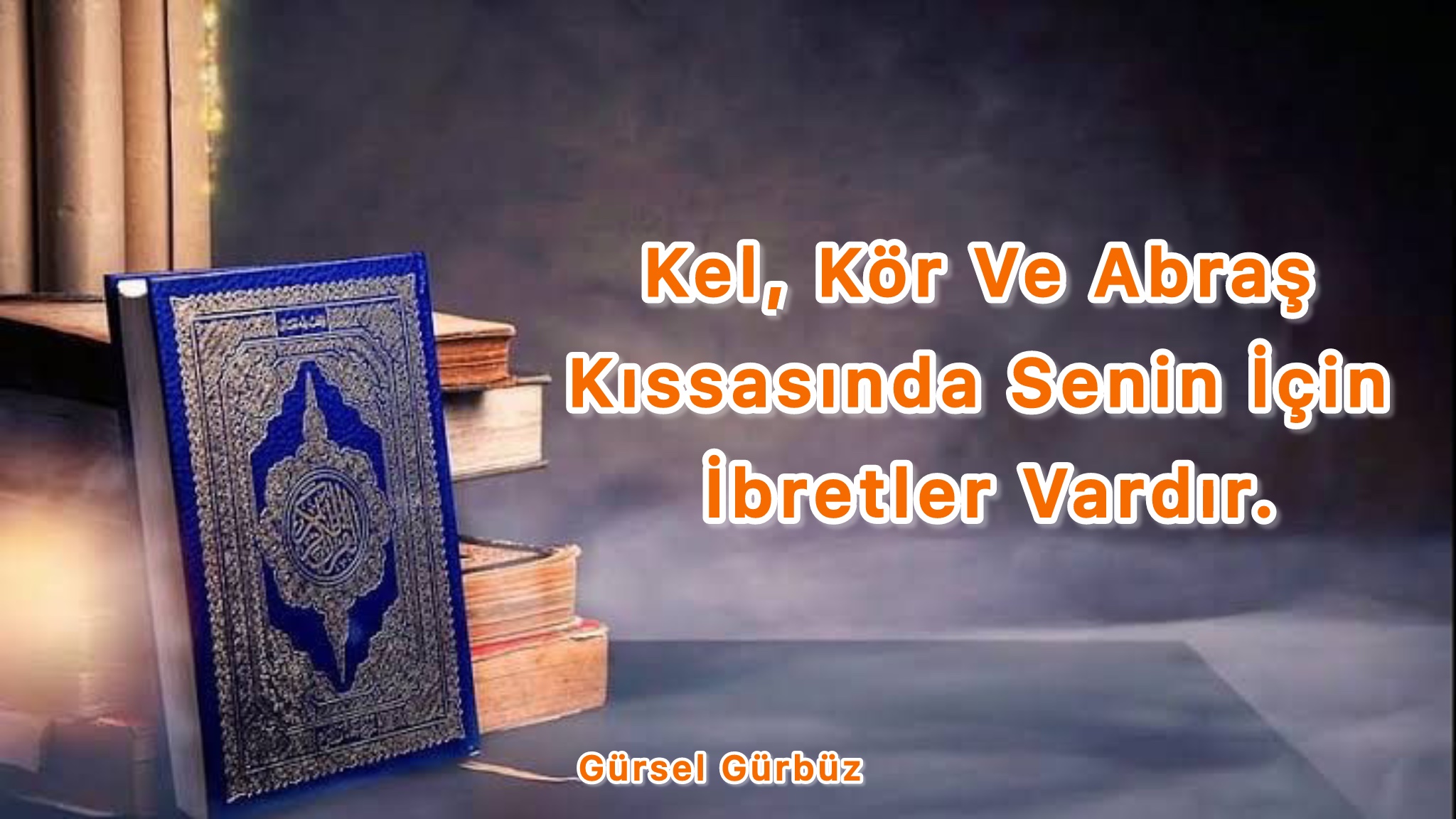 Kel, Kör ve Abraş Kıssasında Senin İçin İbretler Var.