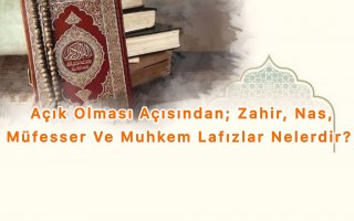 Açık Olması Açısında: Zahir, Nas, Müfesser ve Muhkem Lafızlar Nelerdir?