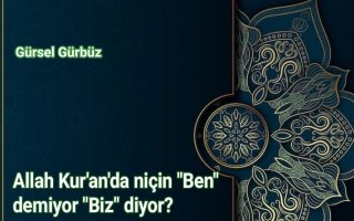 Allah Kur'an'da niçin “Ben” demiyor “Biz” diyor?
