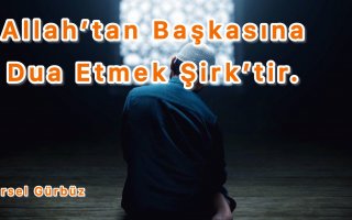 Allah'tan Başkasına Dua Etmek Şirk'tir.