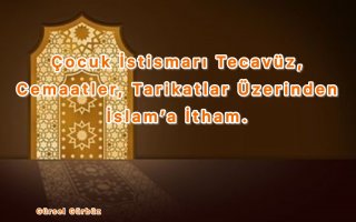 Çocuk İstismarı Tecavüz, Cemaatler, Tarikatlar Üzerinden İslam’a İtham.