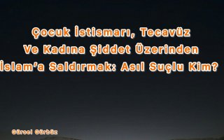  Çocuk İstismarı, Tecavüz Ve Kadına Şiddet Üzerinden İslam’a Saldırmak: Asıl Suçlu Kim?