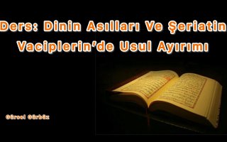 Ders: Dinin Asılları Ve Şeriatin Vaciplerinde Usul Ayırımı 