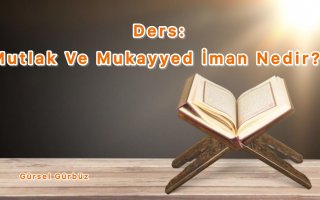 Ders: Mutlak Ve Mukayyed İman Nedir?