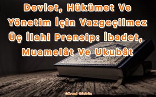 Devlet, Hükümet Ve Yönetim İçin Vazgeçilmez Üç İlahi Prensip: İbadet, Muamelât Ve Ukubât
