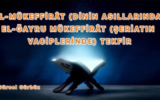 EL-MÜKEFFİRÂT (DİNİN ASILLARINDA) EL-ĞAYRU MÜKEFFİRÂT (ŞERİATIN VACİPLERİNDE) TEKFİR AYIYIRIMI
