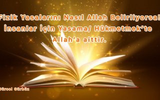 Fizik Yasalarını Nasıl Allah Belirliyorsa! İnsanlar İçin Yasama/Hükmetmek'de Allah’a Aittir!” (الخلق والأمر)