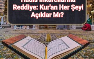 Hadis İnkarcılarına Reddiye: Kur’an Her Şeyi Açıklar Mı?  