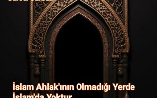  İslam Ahlakının Olmadığı Yerde İslamda Yoktur.
