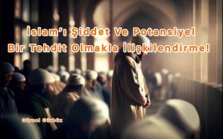 İslam’ı Şiddet Ve Potansiyel Bir Tehdit Olmakla İlişkilendirme!