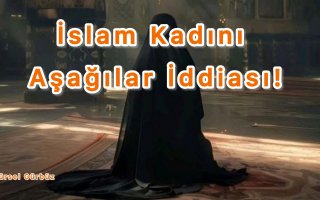 İslam Kadını Aşağılar İddiası!