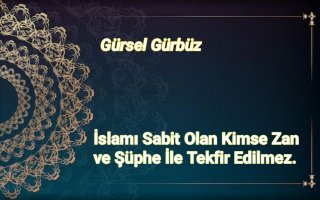İslamı Sabit Olan Kimse Zan ve Şüphe İle Tekfir Edilmez.
