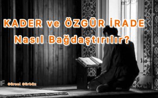 KADER ve ÖZGÜR İRADE Nasıl Bağdaştırılır?