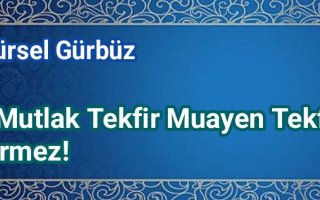  Kaide: Mutlak Tekfir Muayen Tekfiri Gerektirmez! 