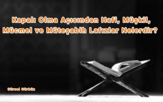 Kapalı Olma Açısından Hafi, Müşkil, Mücmel ve Müteşabih Lafızlar Nelerdir?