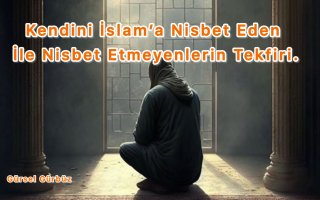 Kendini İslam'a Nispet Eden İle Nispet Etmeyenlerin Tekfir Edilmesi