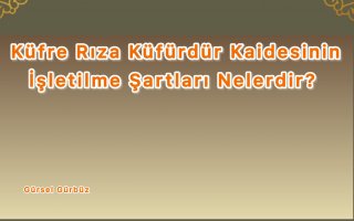 “Küfre Rıza Küfürdür” Kaidesi’nin Şartları:  الرِّضَا بِالْكُفْرِ كُفْرٌ