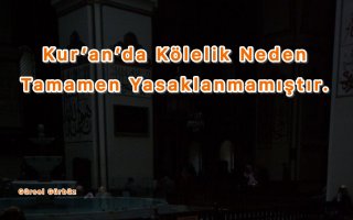 Kur’an’da Kölelik Neden Tamamen Yasaklanmamıştır?
