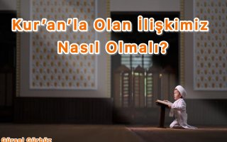 Kur’an’la Olan İlişkimiz Nasıl Olmalı?