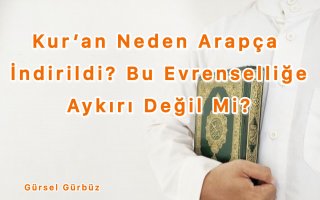 Kur’an Neden Arapça İndirildi? Bu Evrenselliğe Aykırı Değil Mi?