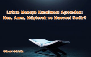 Lafzın Manaya Konulması Açısından: Has, Amm, Müşterek ve Muevvel Nedir?