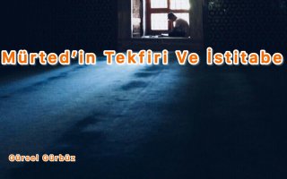 Mürted'in Tekfiri Ve İstitâbesi (Tövbe Çağrılması) Nedir?