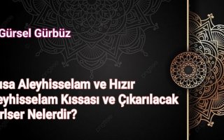 Musa Aleyhisselam ve Hızır Aleyhisselam Kıssası ve Çıkarılacak Derlser Nelerdir?