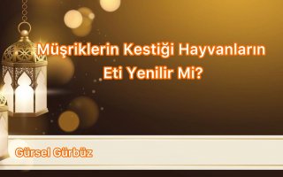 Müşriklerin Kestiği Hayvanların Eti Yenilir Mi?