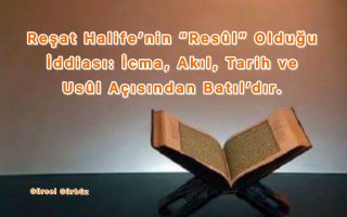 Reşat Halife’nin “Resûl” Olduğu İddiası: İcma, Akıl, Tarih ve Usûl Açısından Batıl’dır.