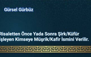 Risaletten Önce Yada Sonra Şirk/Küfür İşleyen Kimseye Müşrik/Kafir İsmini Verilir.