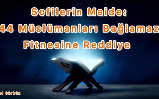 Sofilerin Maide: 44 Müslümanları Bağlamaz Fitnesine Reddiye