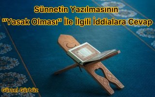 Sünnetin Yazılmasının ''Yasak Olması'' İle İlgili İddialara Cevap.