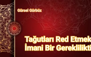 Tağutları Red Etmek İmani Bir Gerekliliktir.