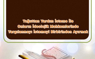 Tağuttan Yardım İsteme İle Onların İdeolojik Mahkemlerinde Yargılanmayı İstemeyi Birbirinden Ayırmak