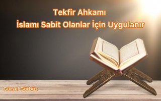   Tekfir Ahkâmı İslam’ı Sâbit Olanlar İçin Uygulanır