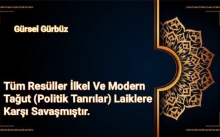 Tüm Resüller İlkel Ve Modern Tağut (Politik Tanrılar) Laiklere Karşı Savaşmıştır.