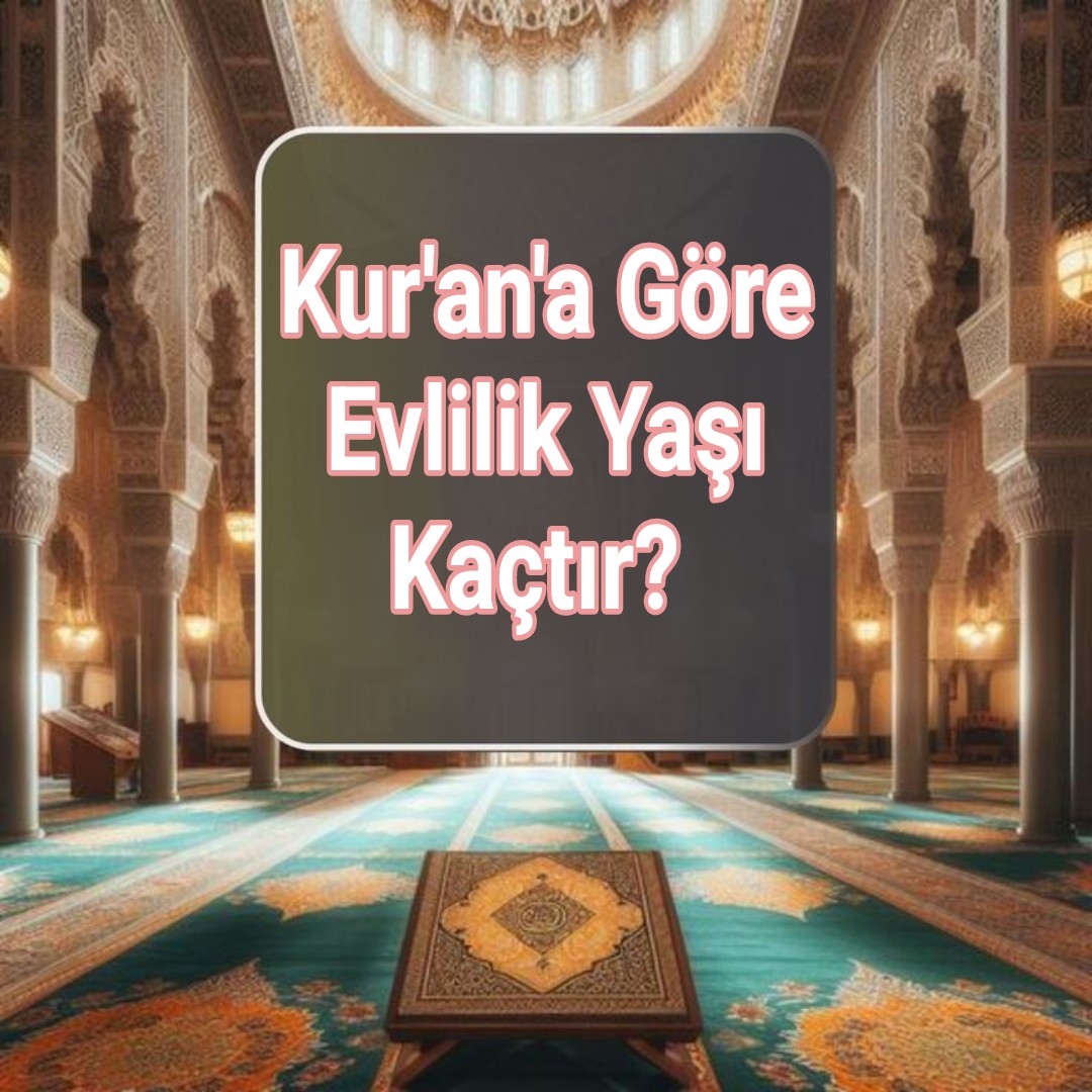 Kur'an'a Göre Evlilik Yaşı Kaçtır? 
