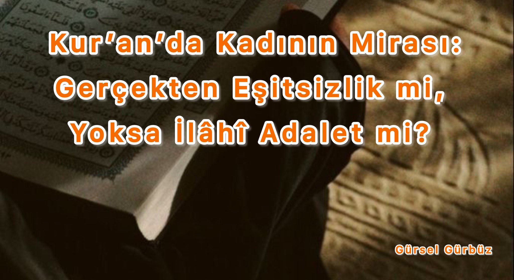 Kur’an’da Kadının Mirası: Gerçekten Eşitsizlik mi, Yoksa İlâhî Adalet mi?