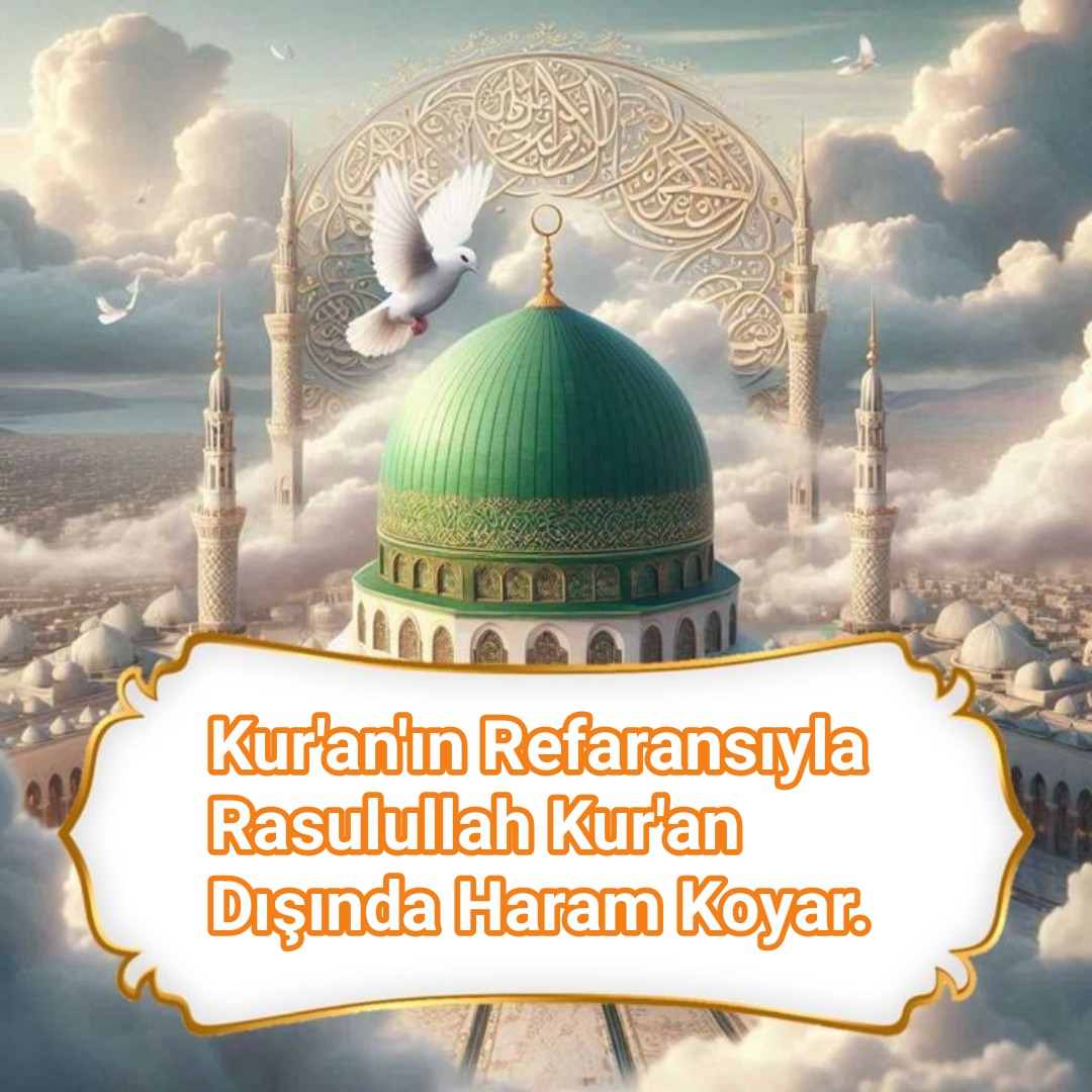 Kur’an’ın Refaransıyla Rasulullah Kur’an Dışında Haram Koyar.