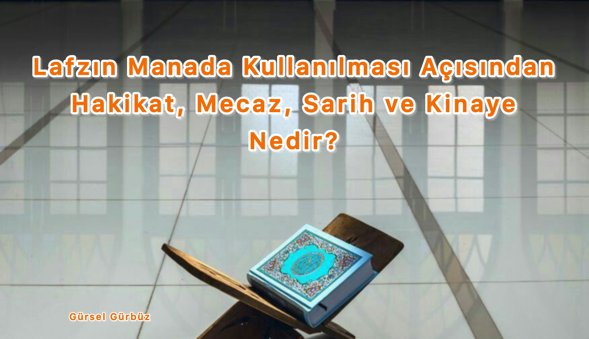 Lafzın Manada Kullanılması Açısından Hakikat, Mecaz, Sarih ve Kinaye Nedir?