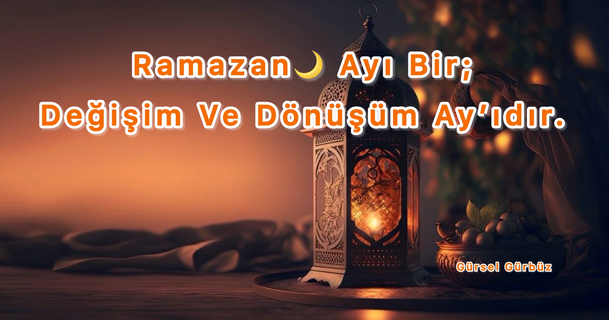 Ramazan Ayı Bir Değişim Ve Dönüşüm Ayıdır.