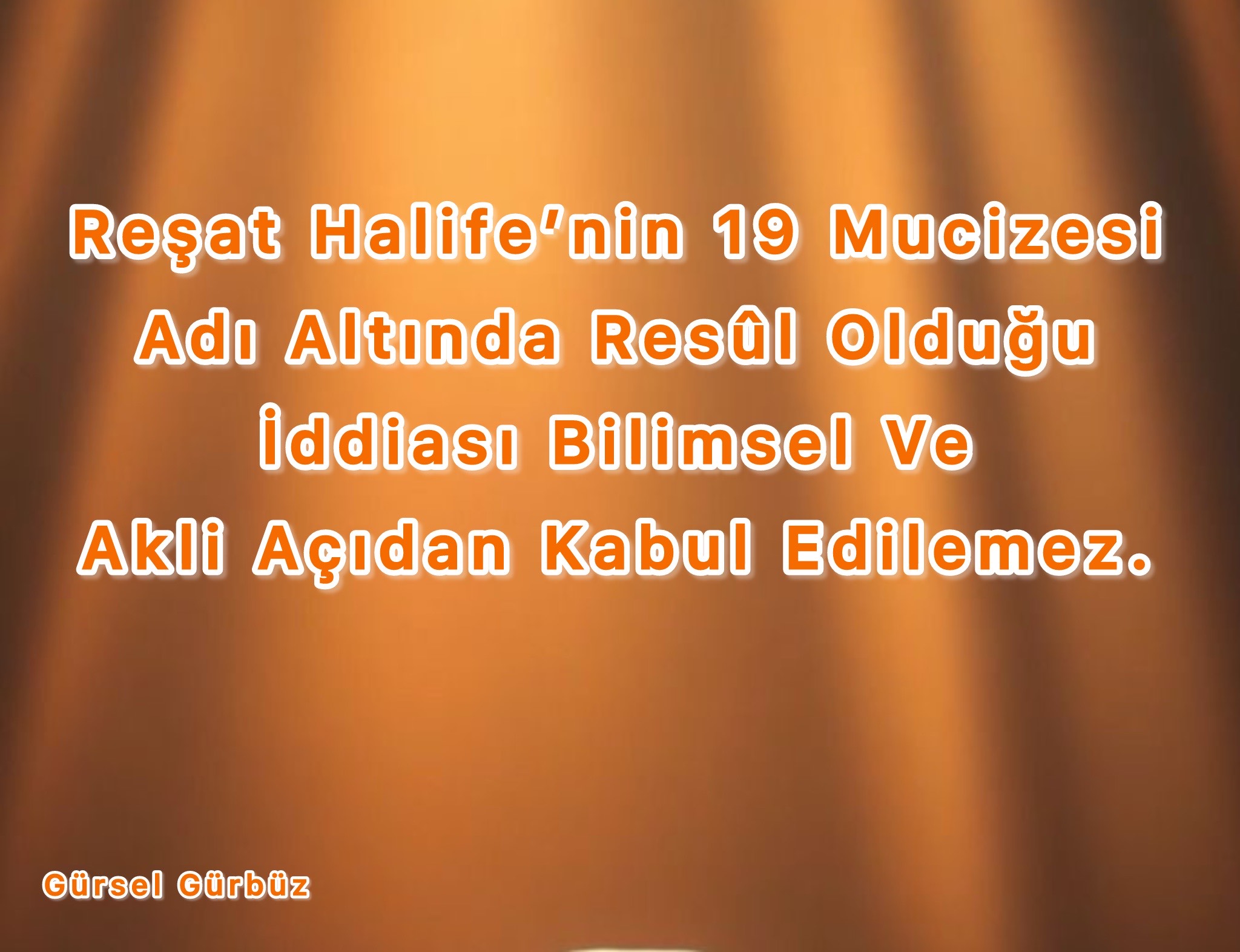 Reşat Halife’nin 19 Mucizesi Altında Resûl Olduğu İddiası Bilimsel Ve Akli Açıdan Kabul Edilemez.